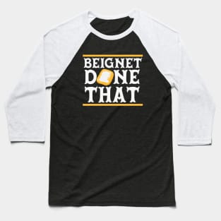 Beignet Done That // Funny New Orleans Beignet Lover Baseball T-Shirt